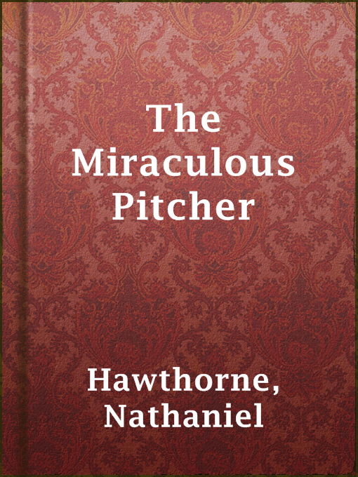 Title details for The Miraculous Pitcher by Nathaniel Hawthorne - Wait list